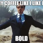 I needed a strong cup this morning | I LIKE MY COFFEE LIKE I LIKE MY MEN; BOLD | image tagged in iron man,coffee | made w/ Imgflip meme maker