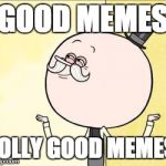 pops | GOOD MEMES; JOLLY GOOD MEMES | image tagged in pops | made w/ Imgflip meme maker