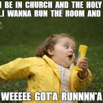 RunningGirl | WHEN  I  BE  IN  CHURCH  AND  THE  HOLY  SPIRIT  FALLS...I  WANNA  RUN  THE  ROOM  AND  BE LIKE; WEEEEE  GOT'A  RUNNNN'A | image tagged in runninggirl | made w/ Imgflip meme maker