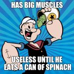 Popeye  | HAS BIG MUSCLES; USELESS UNTIL HE EATS A CAN OF SPINACH | image tagged in popeye | made w/ Imgflip meme maker