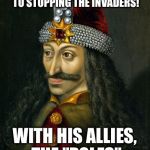 "Make Roma for Vladdy!" | FROM MAKING VAMPIRES "COOL" TO STOPPING THE INVADERS! WITH HIS ALLIES, THE "POLES" | image tagged in romance vlad | made w/ Imgflip meme maker