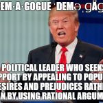 Donald Drumpf | DEM·A·GOGUE
ˈDEMƏˌꞬÄꞬ/; A POLITICAL LEADER WHO SEEKS SUPPORT BY APPEALING TO POPULAR DESIRES AND PREJUDICES RATHER THAN BY USING RATIONAL ARGUMENT. | image tagged in demagogue drumpf,demagogue,donald trump,election 2016,make donald drumpf again | made w/ Imgflip meme maker