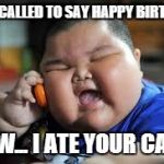 Fat Kid Phone | JUST CALLED TO SAY HAPPY BIRTHDAY; BTW... I ATE YOUR CAKE | image tagged in fat kid phone | made w/ Imgflip meme maker
