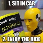 crash test dummies | 1. SIT IN CAR; 2. ENJOY THE RIDE | image tagged in crash test dummies | made w/ Imgflip meme maker