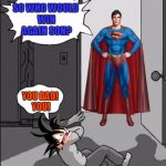 How Superman beat Goku! | SO WHO WOULD WIN AGAIN SON? YOU
DAD! YOU! | image tagged in superman beating goku,superman,goku,memes,funny memes,savage | made w/ Imgflip meme maker