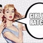 Gossip Girls | GIRL YOU RATCHET | image tagged in gossip girls | made w/ Imgflip meme maker