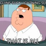For my hockey loving friends in California.  | PENGUINS SUCK,LIGHTNING SUCK... THAT IS ALL | image tagged in peter griffin bored yeah | made w/ Imgflip meme maker