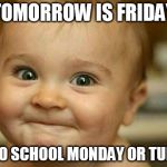 Excited as hell | TOMORROW IS FRIDAY; AND NO SCHOOL MONDAY OR TUESDAY | image tagged in excited as hell | made w/ Imgflip meme maker