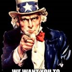 Uncle Sam party | LOVE THIRTY-ONE? WE WANT YOU TO JOIN OUR SISTERHOOD | image tagged in uncle sam party | made w/ Imgflip meme maker