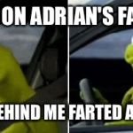 Kermit Driver | THE LOOK ON ADRIAN'S FACE AFTER; THE LADY BEHIND ME FARTED AT BINGO....... | image tagged in kermit driver | made w/ Imgflip meme maker