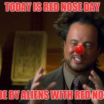 What does "Red Nose Day" mean in ancient alien history? | TODAY IS RED NOSE DAY; MADE BY ALIENS WITH RED NOSES | image tagged in ancient aliens clowns | made w/ Imgflip meme maker