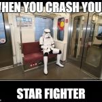 star wars  | WHEN YOU CRASH YOUR; STAR FIGHTER | image tagged in star wars | made w/ Imgflip meme maker