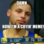 crying curry meme | DAMN, NOW I'M A CRYIN' MEME! | image tagged in crying curry meme | made w/ Imgflip meme maker