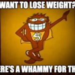 There's a Whammy for that. | WANT TO LOSE WEIGHT? THERE'S A WHAMMY FOR THAT! | image tagged in there's a whammy for that | made w/ Imgflip meme maker
