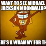 There's a Whammy for that. | WANT TO SEE MICHAEL JACKSON MOONWALK? THERE'S A WHAMMY FOR THAT. | image tagged in there's a whammy for that | made w/ Imgflip meme maker