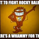 There's a Whammy for that. | WANT TO FIGHT ROCKY BALBOA? THERE'S A WHAMMY FOR THAT. | image tagged in there's a whammy for that | made w/ Imgflip meme maker