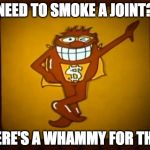 There's a Whammy for that. | NEED TO SMOKE A JOINT? THERE'S A WHAMMY FOR THAT. | image tagged in there's a whammy for that | made w/ Imgflip meme maker