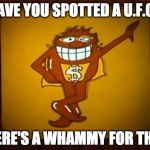 There's a Whammy for that. | HAVE YOU SPOTTED A U.F.O? THERE'S A WHAMMY FOR THAT. | image tagged in there's a whammy for that | made w/ Imgflip meme maker