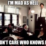 Robin Williams | I'M MAD AS HELL; I DON'T CARE WHO KNOWS IT... | image tagged in robin williams | made w/ Imgflip meme maker