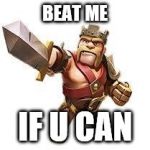 Clash of Clans Logic | BEAT ME; IF U CAN | image tagged in clash of clans logic | made w/ Imgflip meme maker