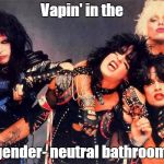 'Cause smokin' ain't allowed in school | Vapin' in the; gender- neutral bathroom. | image tagged in motley crue,funny | made w/ Imgflip meme maker