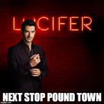 Lucifer | NEXT STOP POUND TOWN | image tagged in lucifer | made w/ Imgflip meme maker