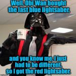And now you know why Darth Vader has a red lightsaber.............. | Well, Obi Wan bought the last blue lightsaber, and you know me, I just had to be different, so I got the red lightsaber. | image tagged in darth vader coffee,memes,funny memes | made w/ Imgflip meme maker