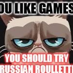 Grumpy Cat Russian Roulette | YOU LIKE GAMES? YOU SHOULD TRY RUSSIAN ROULLETTE | image tagged in grumpy cat cartoon | made w/ Imgflip meme maker