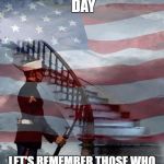 Memorial Day | ON THIS MEMORIAL DAY LET'S REMEMBER THOSE WHO MADE THE ULTIMATE SACRIFICE | image tagged in memorial day | made w/ Imgflip meme maker