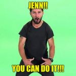 Just do it | JENN!! YOU CAN DO IT!!! | image tagged in just do it | made w/ Imgflip meme maker