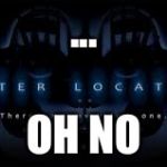 New fnaf | ... OH NO | image tagged in new fnaf | made w/ Imgflip meme maker