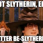 harry potter hat | NOT SLYTHERIN, EH? BETTER BE-SLYTHERIN! | image tagged in harry potter hat | made w/ Imgflip meme maker