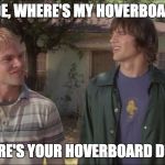 Dude Where's my car | DUDE, WHERE'S MY HOVERBOARD? WHERE'S YOUR HOVERBOARD DUDE? | image tagged in dude where's my car | made w/ Imgflip meme maker