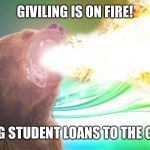 Givling is on fire | GIVILING IS ON FIRE! BURNING STUDENT LOANS TO THE GROUND! | image tagged in givling is on fire | made w/ Imgflip meme maker