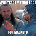 Watto | YOU WILL TRADE ME THAT ECC HULK; FOR MAGNETO | image tagged in watto | made w/ Imgflip meme maker