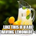 Lemonade | LIKE THIS IF U ARE CRAVING LEMONADE
<3 | image tagged in lemonade | made w/ Imgflip meme maker
