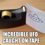 I Know What I Saw! | INCREDIBLE UFO; CAUGHT ON TAPE | image tagged in ufo caught on tape,funny,meme,gag,pun | made w/ Imgflip meme maker