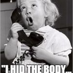 telephone girl | WHEN YOU GET A NEW NUMBER... TEXT ALL YOUR FRIENDS THIS... "I HID THE BODY... NOW WHAT?" | image tagged in telephone girl | made w/ Imgflip meme maker