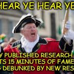 Town Crier | HEAR YE HEAR YE; EVERY PUBLISHED RESEARCH WILL HAVE ITS 15 MINUTES OF FAME BEFORE BEING DEBUNKED BY NEW RESEARCH | image tagged in town crier | made w/ Imgflip meme maker