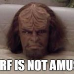 Worf is not Amused | WORF IS NOT AMUSED | image tagged in worf is not amused | made w/ Imgflip meme maker