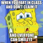 bad smell | WHEN YOU FART IN CLASS AND DON'T CLAIM IT; AND EVERYONE CAN SMELL IT | image tagged in bad smell | made w/ Imgflip meme maker
