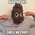 Poop1 | HEAR NO EVIL; SMELL NO POOP! | image tagged in poop1 | made w/ Imgflip meme maker