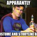 Drunk Superman | APPARANTLY; MY COSTUME AND STORYLINE BLOWS | image tagged in drunk superman | made w/ Imgflip meme maker