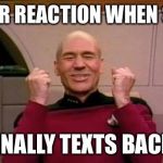 star trek | YOUR REACTION WHEN SHE; FINALLY TEXTS BACK | image tagged in star trek | made w/ Imgflip meme maker