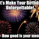 Fireworks | Let's Make Your Birthday Unforgettable! Wait - How good is your memory? | image tagged in fireworks | made w/ Imgflip meme maker