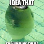 Standing Seal | YOU HAVE NO IDEA THAT; I'M HUMMING THEME TUNE TO JAWS RIGHT NOW | image tagged in standing seal | made w/ Imgflip meme maker