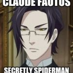 Claude Faustus | CLAUDE FAUTUS; SECRETLY SPIDERMAN | image tagged in claude faustus | made w/ Imgflip meme maker