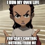 Riley freeman | I RUN MY OWN LIFE; YOU CAN'T CONTROL NOTHING FROM ME | image tagged in riley freeman | made w/ Imgflip meme maker