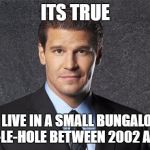David Boreanaz | ITS TRUE; I DID LIVE IN A SMALL BUNGALOW IN HETTON-LE-HOLE BETWEEN 2002 AND 2005 | image tagged in david boreanaz | made w/ Imgflip meme maker