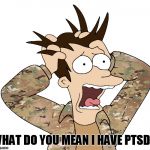 Fry Multicam Panic | WHAT DO YOU MEAN I HAVE PTSD? | image tagged in fry multicam panic | made w/ Imgflip meme maker